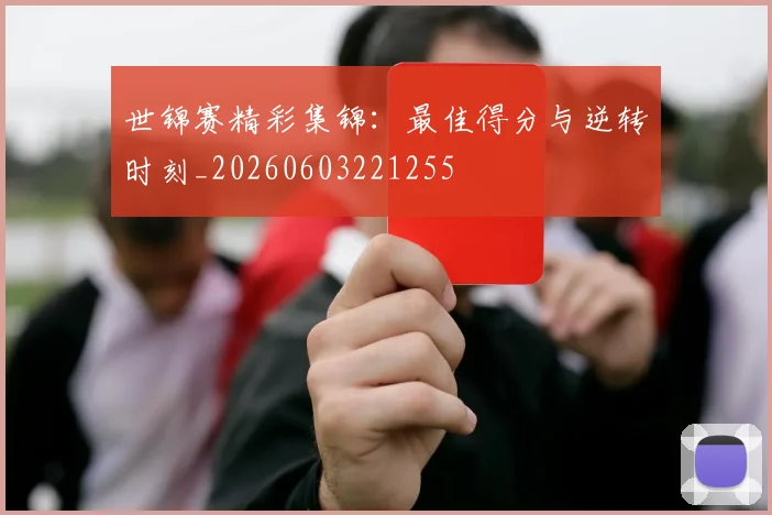 世锦赛精彩集锦：最佳得分与逆转时刻_20260603221255