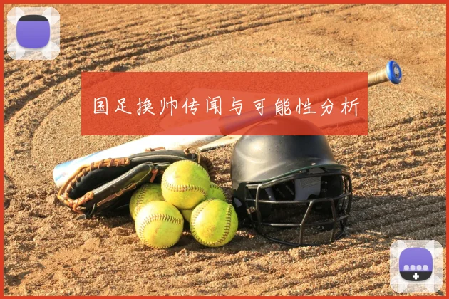 国足换帅传闻与可能性分析