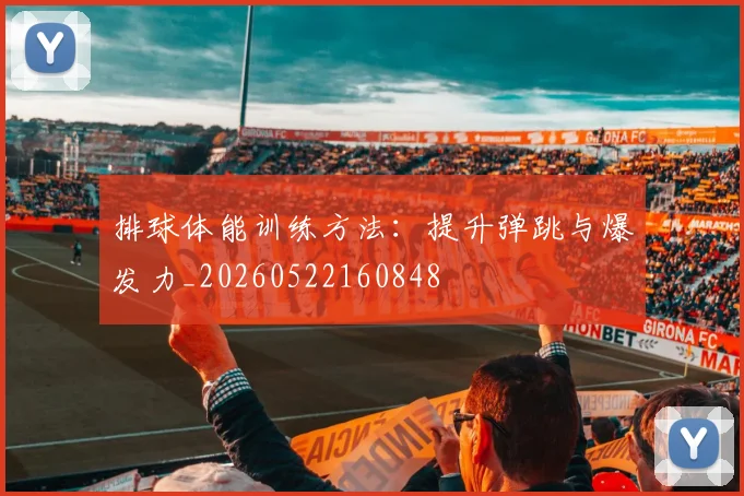 排球体能训练方法:提升弹跳与爆发力_20260522160848