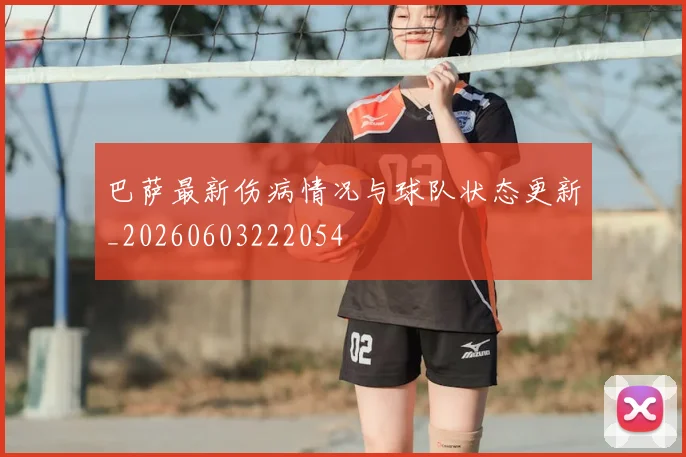 巴萨最新伤病情况与球队状态更新_20260603222054