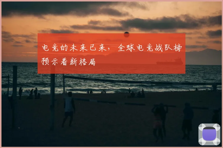 电竞的未来已来，全球电竞战队榜预示着新格局